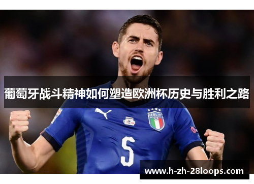 葡萄牙战斗精神如何塑造欧洲杯历史与胜利之路 葡萄牙战斗精神如何塑造欧洲杯历史与胜利之路