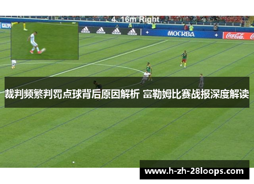 裁判频繁判罚点球背后原因解析 富勒姆比赛战报深度解读