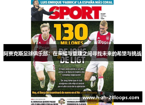 阿贾克斯足球俱乐部:在荣耀与重建之间寻找未来的希望与挑战 阿贾克斯足球俱乐部:在荣耀与重建之间寻找未来的希望与挑战