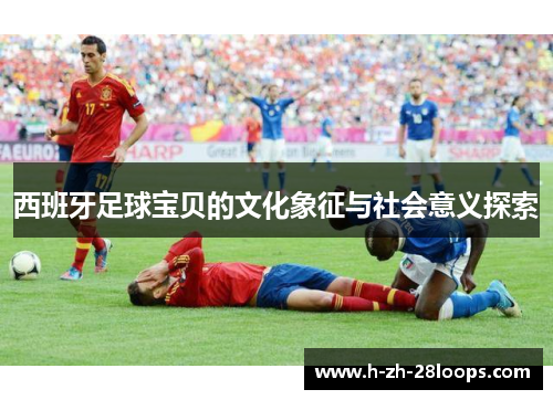 西班牙足球宝贝的文化象征与社会意义探索