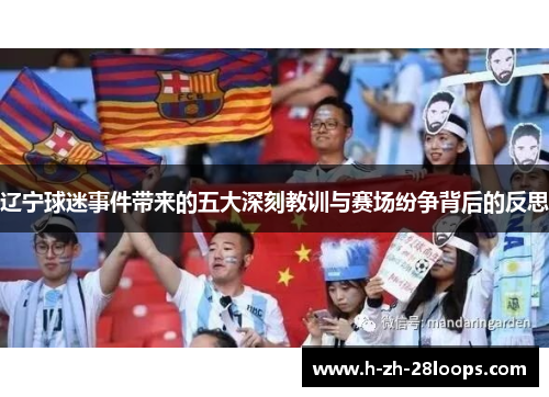 辽宁球迷事件带来的五大深刻教训与赛场纷争背后的反思 辽宁球迷事件带来的五大深刻教训与赛场纷争背后的反思